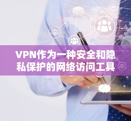 VPN作为一种安全和隐私保护的网络访问工具,提供了一种控制网络访问的方式。以下是关于VPN的详细分析和建议 VPN作为一种安全和隐私保护的网络访问工具,提供了一种控制网络访问的方式。以下是关于VPN的详细分析和建议