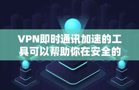 VPN即时通讯加速的工具可以帮助你在安全的环境中高效地进行即时通讯和视频会议。以下是一些推荐的VPN即时通讯加速软件,它们结合了安全性和流畅性 VPN即时通讯加速的工具可以帮助你在安全的环境中高效地进行即时通讯和视频会议。以下是一些推荐的VPN即时通讯加速软件,它们结合了安全性和流畅性
