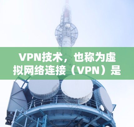 VPN技术,也称为虚拟网络连接(VPN)是一种通过加密和数字技术来传输数据的技术,以实现对真实网络的模拟或加密连接。以下是关于VPN技术资料的一些关键点 VPN技术,也称为虚拟网络连接(VPN)是一种通过加密和数字技术来传输数据的技术,以实现对真实网络的模拟或加密连接。以下是关于VPN技术资料的一些关键点