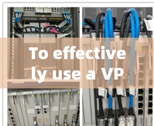 To effectively use a VPN service,follow these organized steps:
