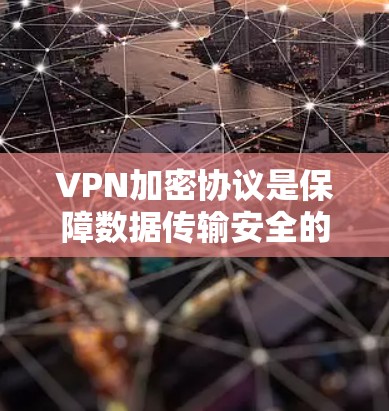 VPN加密协议是保障数据传输安全的重要技术，不同协议在加密、传输和安全方面有不同的特点和适用场景。以下是对这些协议的详细分析
