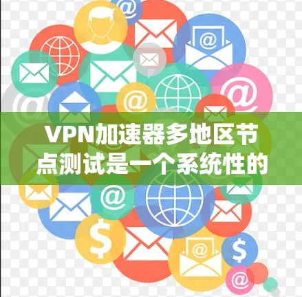 VPN加速器多地区节点测试是一个系统性的过程,旨在评估这些加速器在不同网络地区的性能和安全性。以下是详细的步骤和信息 VPN加速器多地区节点测试是一个系统性的过程,旨在评估这些加速器在不同网络地区的性能和安全性。以下是详细的步骤和信息
