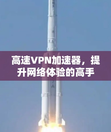 高速VPN加速器，提升网络体验的高手