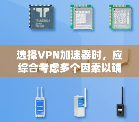 选择VPN加速器时,应综合考虑多个因素以确保最佳体验。以下是对VPN加速器推荐的结构化指南 选择VPN加速器时,应综合考虑多个因素以确保最佳体验。以下是对VPN加速器推荐的结构化指南