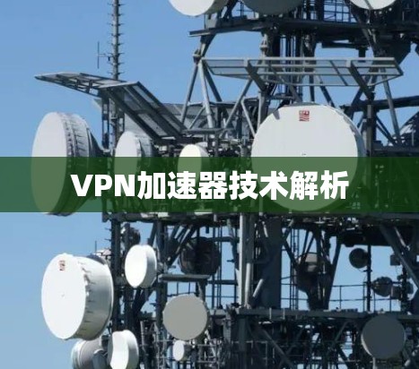 VPN加速器技术解析 VPN加速器技术解析