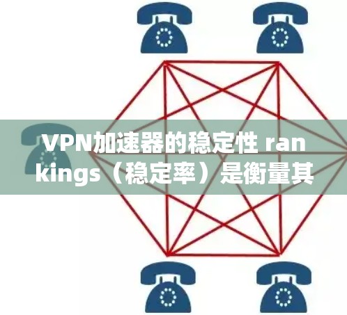 VPN加速器的稳定性 rankings（稳定率）是衡量其性能的重要指标之一，通常基于其在速度、安全性以及连接稳定性的综合表现。以下是根据可信VPN指数网站整理的几个常用的VPN加速器及其稳定排行