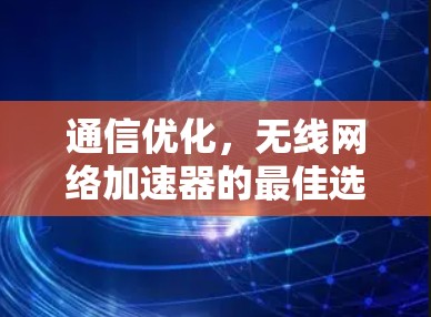 通信优化,无线网络加速器的最佳选择 通信优化,无线网络加速器的最佳选择