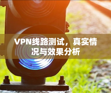 VPN线路测试，真实情况与效果分析