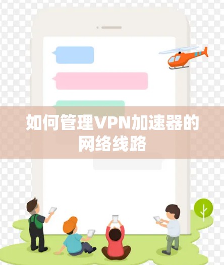 如何管理VPN加速器的网络线路 如何管理VPN加速器的网络线路