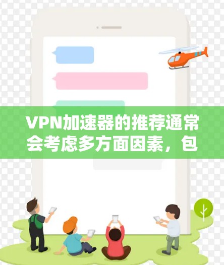 VPN加速器的推荐通常会考虑多方面因素，包括功能、价格、稳定性、兼容性和网络兼容性。以下是一些常见的VPN加速器推荐，涵盖价格、功能、稳定性等，供您参考