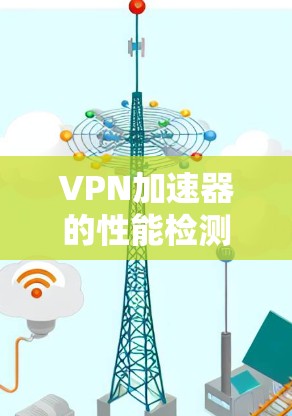 VPN加速器的性能检测工具可以帮助你评估其在软件和硬件方面的性能,从而选择最适合你的加速器。以下是几种推荐的工具及其适用场景 VPN加速器的性能检测工具可以帮助你评估其在软件和硬件方面的性能,从而选择最适合你的加速器。以下是几种推荐的工具及其适用场景