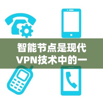智能节点是现代VPN技术中的一个重要组成部分,旨在优化用户连接的性能和稳定性。以下是关于智能节点的详细分析 智能节点是现代VPN技术中的一个重要组成部分,旨在优化用户连接的性能和稳定性。以下是关于智能节点的详细分析