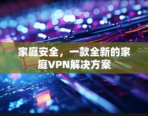 家庭安全，一款全新的家庭VPN解决方案