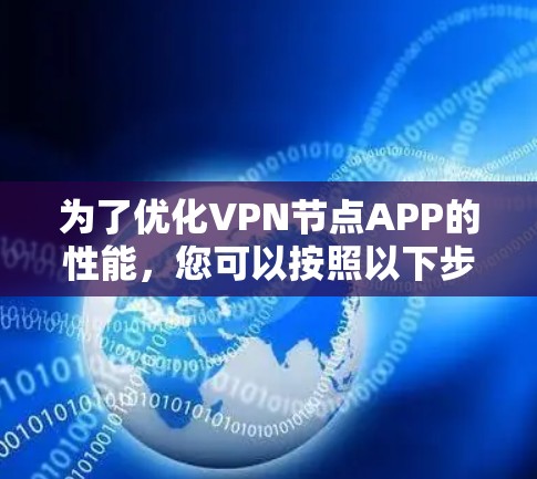 为了优化VPN节点APP的性能，您可以按照以下步骤进行调整