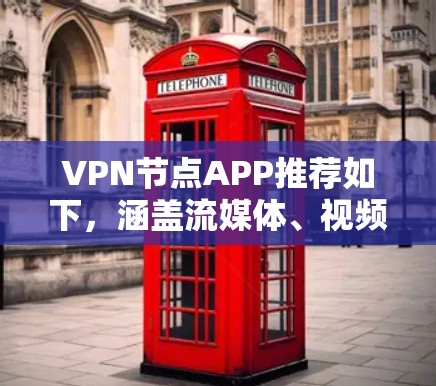VPN节点APP推荐如下，涵盖流媒体、视频通话、在线游戏等多种需求