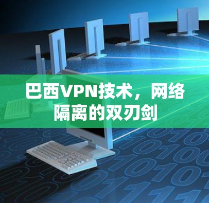 巴西VPN技术，网络隔离的双刃剑