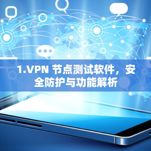 1.VPN 节点测试软件，安全防护与功能解析