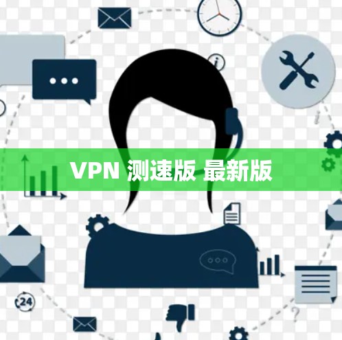 VPN 测速版 最新版 VPN 测速版 最新版
