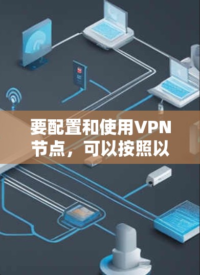 要配置和使用VPN节点，可以按照以下步骤进行