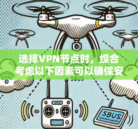 选择VPN节点时，综合考虑以下因素可以确保安全性