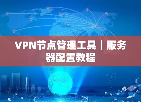 VPN节点管理工具|服务器配置教程 VPN节点管理工具|服务器配置教程