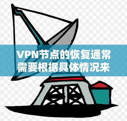 VPN节点的恢复通常需要根据具体情况来决定使用的工具和方法。以下是一些常用的方法和工具，可以帮助你恢复或修复VPN节点
