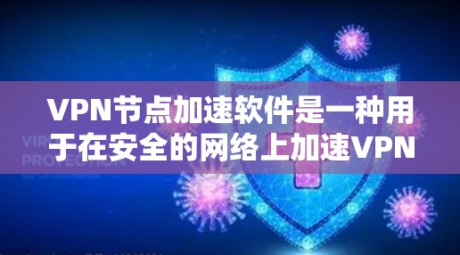 VPN节点加速软件是一种用于在安全的网络上加速VPN连接的软件，旨在帮助用户更快地访问不安全的网站。以下是对这些软件的详细分析