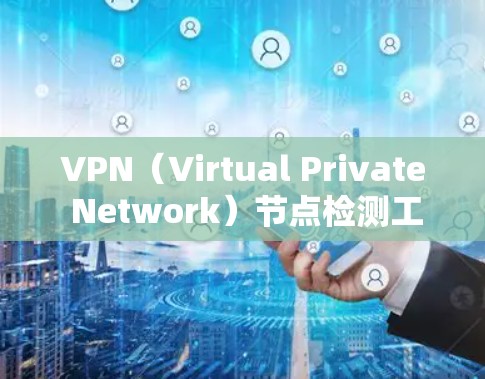 VPN（Virtual Private Network）节点检测工具可以帮助你全面评估和安全评估你的VPN设备，确保您的网络环境安全可靠。以下是一些常用的VPN节点检测工具及其特点，供你参考