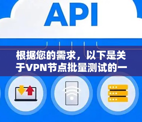 根据您的需求，以下是关于VPN节点批量测试的一些建议和步骤