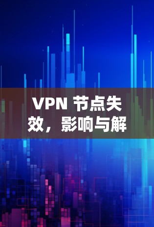 VPN 节点失效，影响与解决方案解析