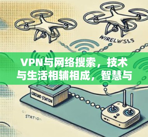VPN与网络搜索，技术与生活相辅相成，智慧与安全并存