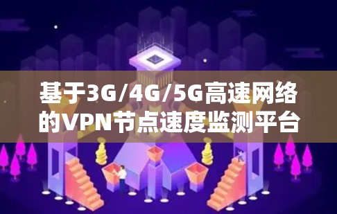 基于3G/4G/5G高速网络的VPN节点速度监测平台