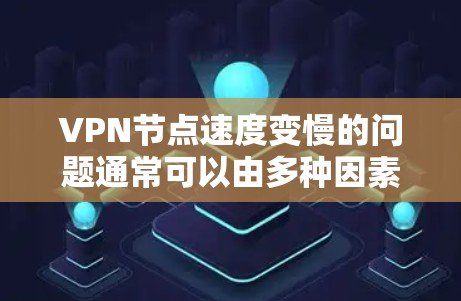 VPN节点速度变慢的问题通常可以由多种因素引起,包括网络连接不稳定、服务器故障、软件问题、物理环境因素或VPN设置错误。以下是一些可能的解决方案 VPN节点速度变慢的问题通常可以由多种因素引起,包括网络连接不稳定、服务器故障、软件问题、物理环境因素或VPN设置错误。以下是一些可能的解决方案