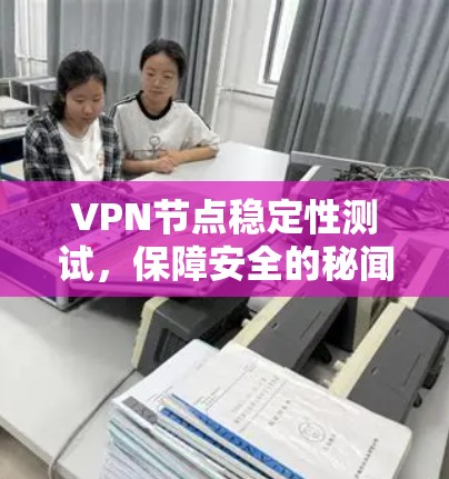 VPN节点稳定性测试，保障安全的秘闻