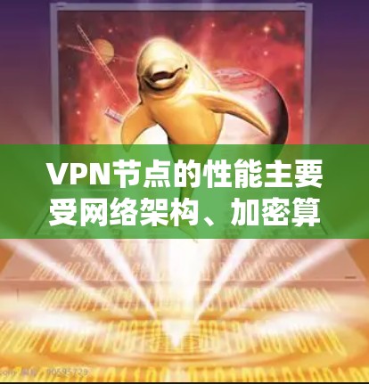 VPN节点的性能主要受网络架构、加密算法、服务器资源、负载均衡、网络延迟、防火墙优化、设备性能、数据管理、安全配置和环境因素等多方面因素的影响。以下是对这些因素的系统性分析