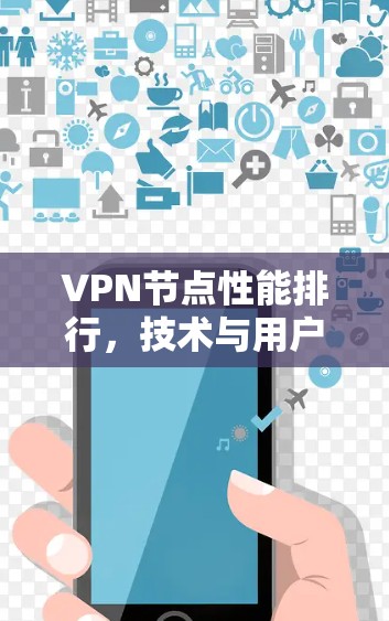 VPN节点性能排行，技术与用户体验的深度解析