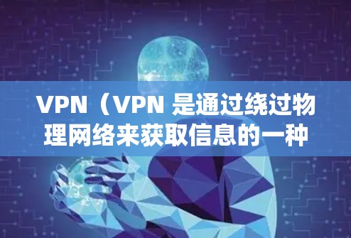 VPN(VPN 是通过绕过物理网络来获取信息的一种方式,近年来在亚洲地区也得到了快速发展。以下是 VPN 在亚洲的主要 VPN 站点及其特点 VPN(VPN 是通过绕过物理网络来获取信息的一种方式,近年来在亚洲地区也得到了快速发展。以下是 VPN 在亚洲的主要 VPN 站点及其特点