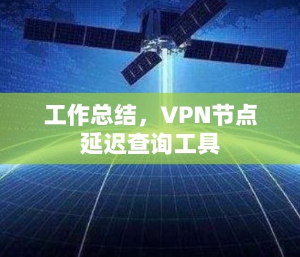 工作总结,VPN节点延迟查询工具 工作总结,VPN节点延迟查询工具
