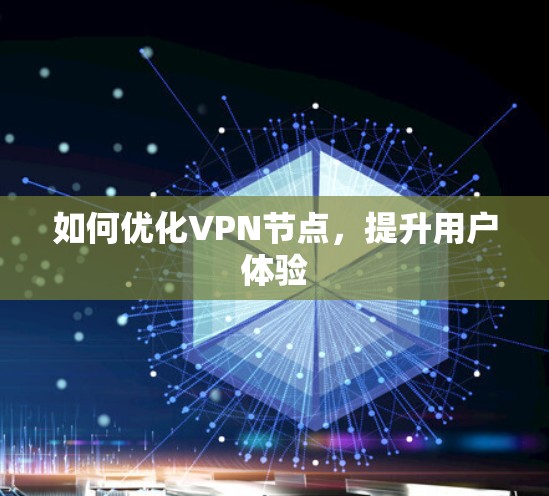 如何优化VPN节点,提升用户体验 如何优化VPN节点,提升用户体验