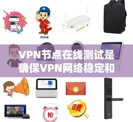 VPN节点在线测试是确保VPN网络稳定和可靠的重要步骤。以下是一些系统化的步骤和方法,帮助您完成VPN节点在线测试 VPN节点在线测试是确保VPN网络稳定和可靠的重要步骤。以下是一些系统化的步骤和方法,帮助您完成VPN节点在线测试