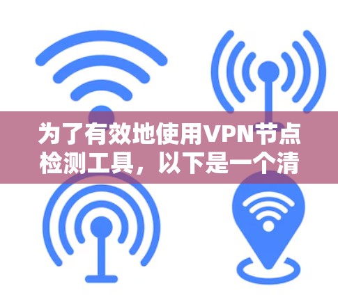 为了有效地使用VPN节点检测工具，以下是一个清晰的步骤指南
