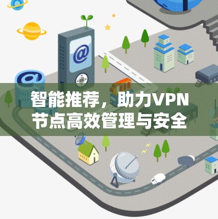 智能推荐,助力VPN节点高效管理与安全防护 智能推荐,助力VPN节点高效管理与安全防护
