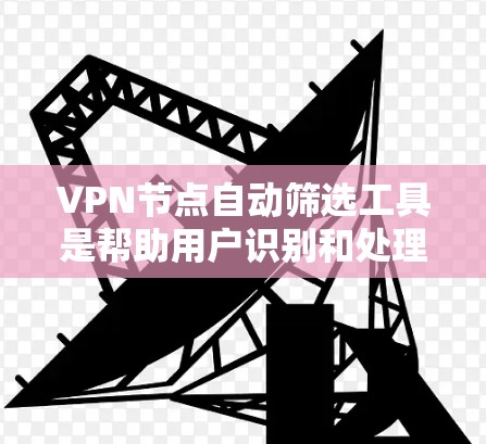 VPN节点自动筛选工具是帮助用户识别和处理可疑的VPN节点的工具,以确保网络的安全和稳定。以下是对这些工具的详细介绍 VPN节点自动筛选工具是帮助用户识别和处理可疑的VPN节点的工具,以确保网络的安全和稳定。以下是对这些工具的详细介绍