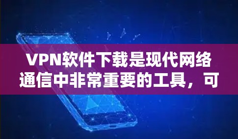 VPN软件下载是现代网络通信中非常重要的工具，可以帮助用户快速、安全地连接到全球的网络节点。以下是一些推荐的VPN精品软件，供您参考