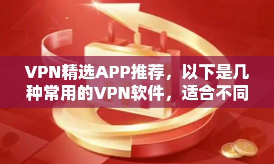 VPN精选APP推荐，以下是几种常用的VPN软件，适合不同需求的用户