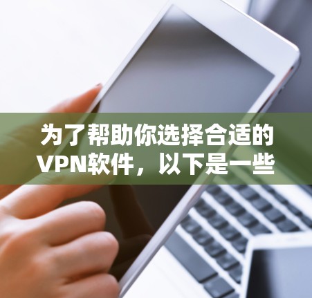 为了帮助你选择合适的VPN软件，以下是一些关键点和推荐