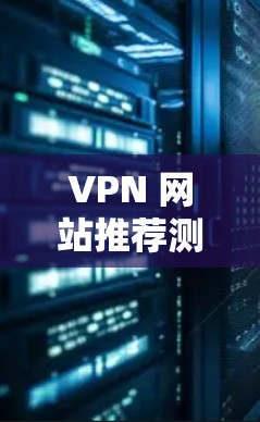 VPN 网站推荐测评