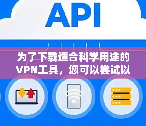 为了下载适合科学用途的VPN工具，您可以尝试以下方法