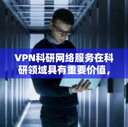 VPN科研网络服务在科研领域具有重要价值,但其应用也面临诸多挑战和复杂性。以下是对该主题的分步总结 VPN科研网络服务在科研领域具有重要价值,但其应用也面临诸多挑战和复杂性。以下是对该主题的分步总结