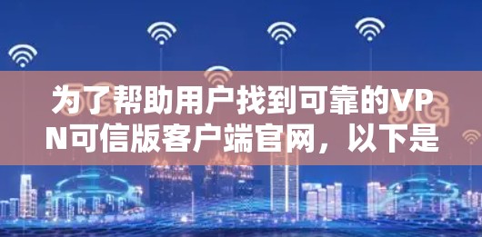 为了帮助用户找到可靠的VPN可信版客户端官网，以下是一个详细的指南
